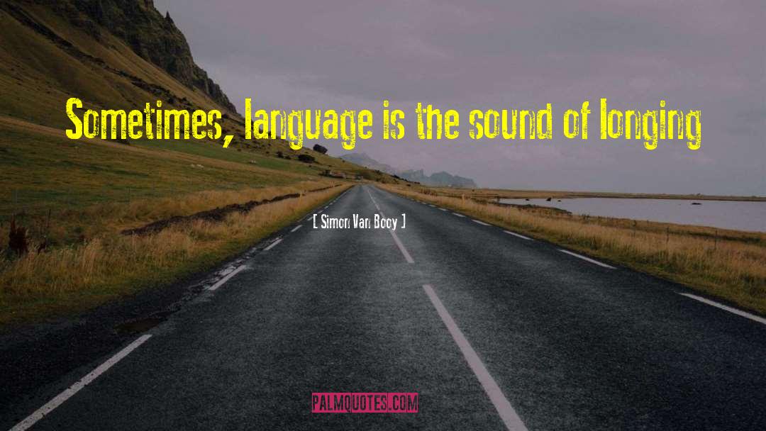 Simon Van Booy Quotes: Sometimes, language is the sound