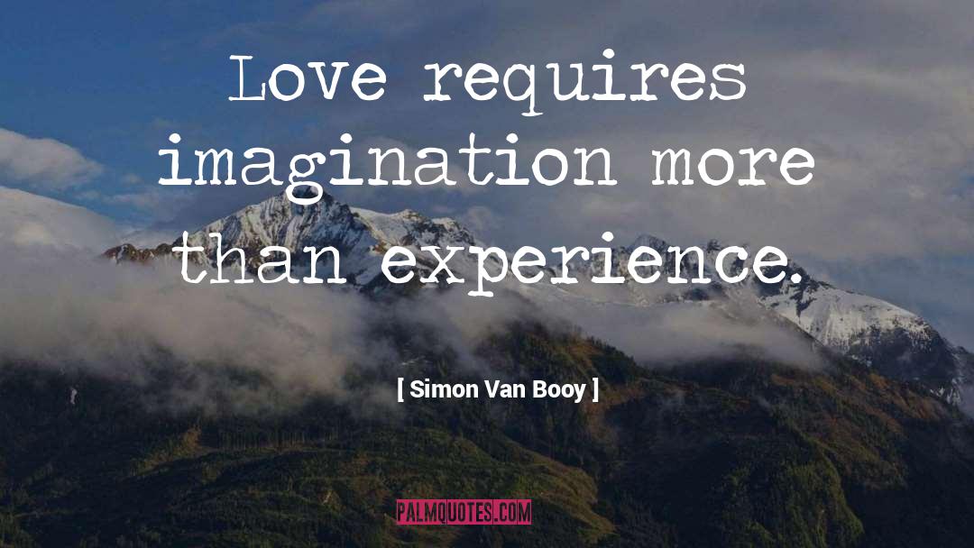 Simon Van Booy Quotes: Love requires imagination more than