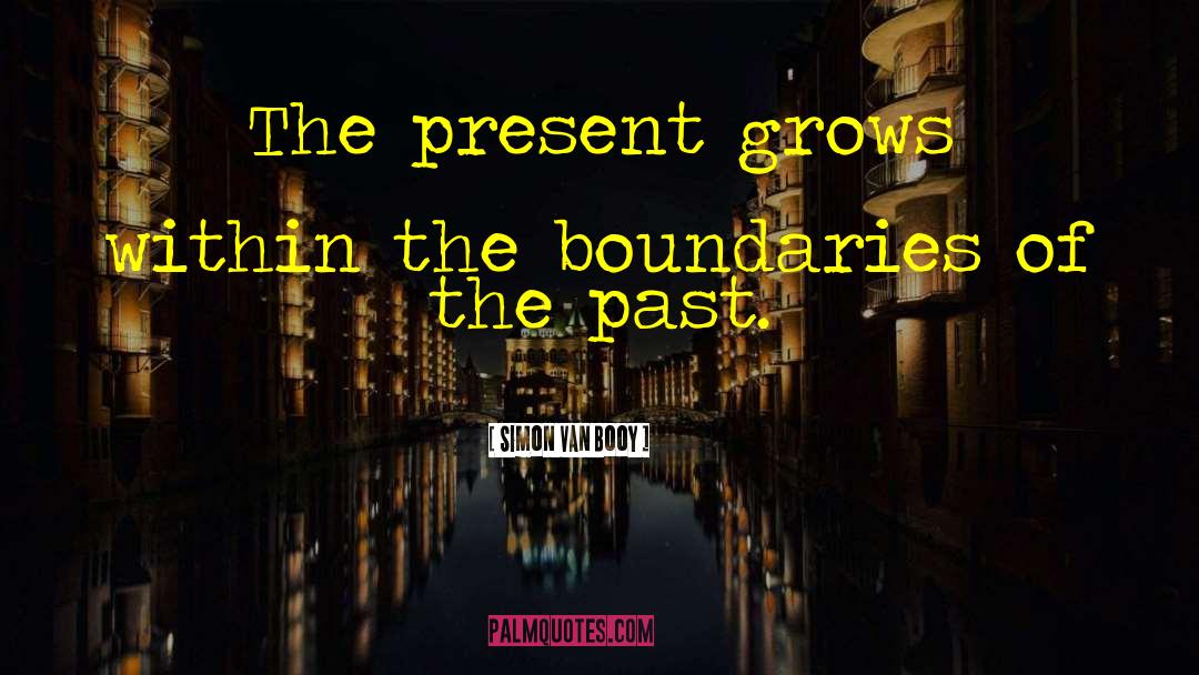 Simon Van Booy Quotes: The present grows within the