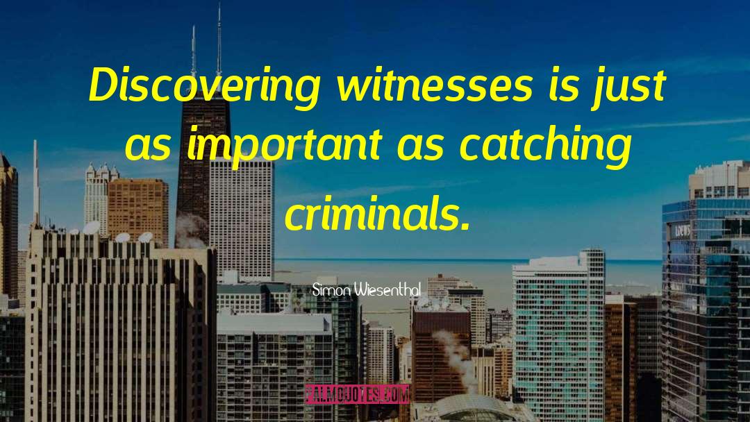 Simon Wiesenthal Quotes: Discovering witnesses is just as