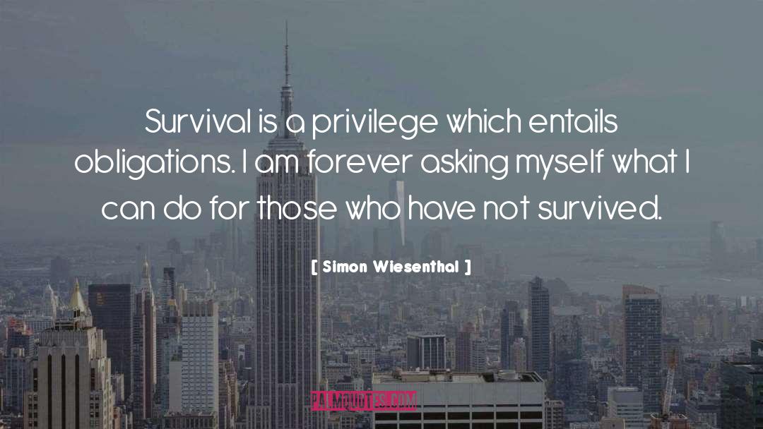 Simon Wiesenthal Quotes: Survival is a privilege which