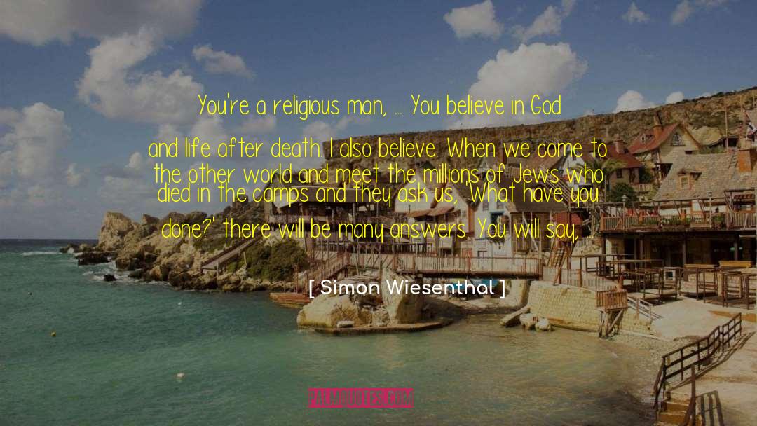 Simon Wiesenthal Quotes: You're a religious man, ...