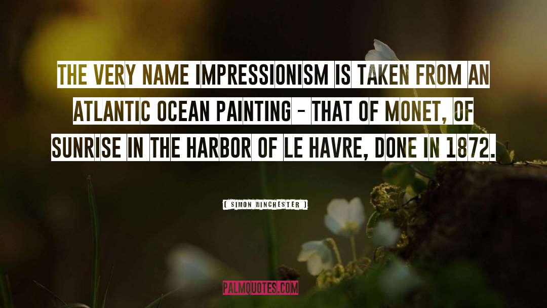 Simon Winchester Quotes: The very name Impressionism is