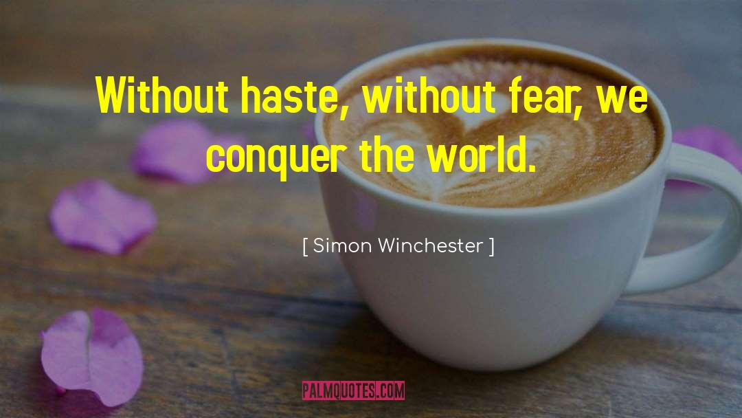 Simon Winchester Quotes: Without haste, without fear, we