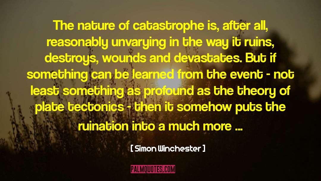 Simon Winchester Quotes: The nature of catastrophe is,