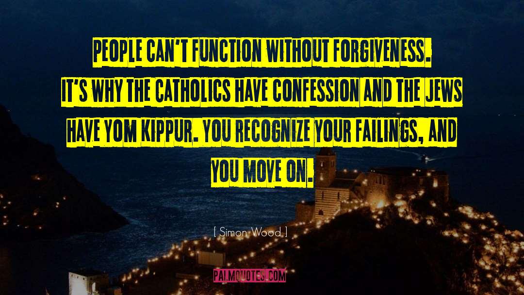Simon Wood Quotes: People can't function without forgiveness.