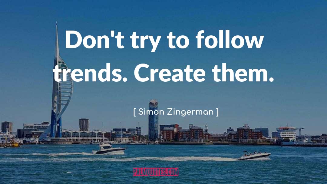 Simon Zingerman Quotes: Don't try to follow trends.