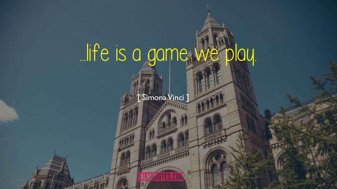 Simona Vinci Quotes: ...life is a game we