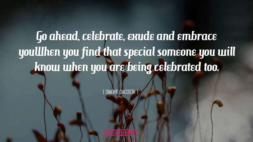 Simone DaCosta Quotes: Go ahead, celebrate, exude and