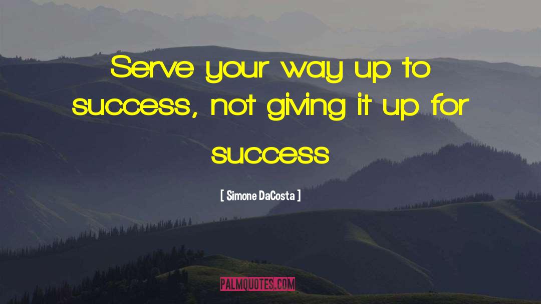 Simone DaCosta Quotes: Serve your way up to