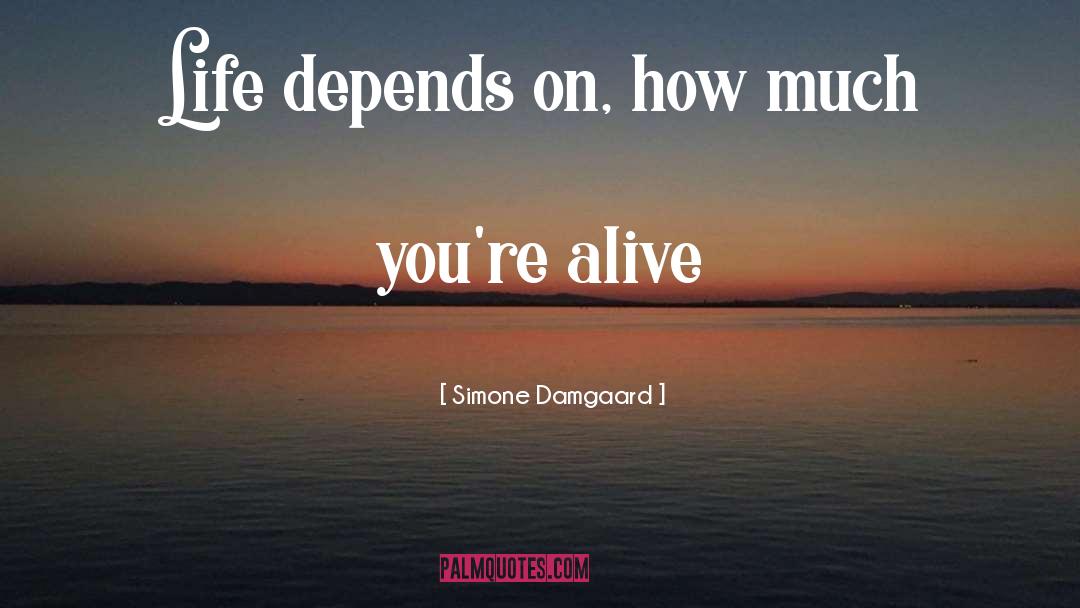 Simone Damgaard Quotes: Life depends on, how much