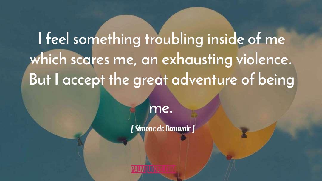 Simone De Beauvoir Quotes: I feel something troubling inside