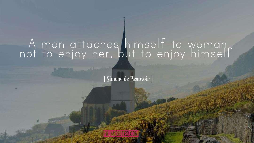 Simone De Beauvoir Quotes: A man attaches himself to