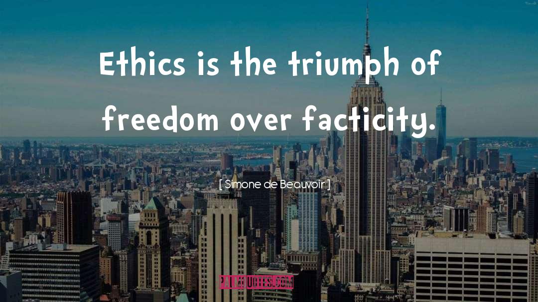 Simone De Beauvoir Quotes: Ethics is the triumph of