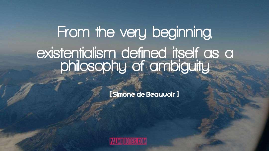 Simone De Beauvoir Quotes: From the very beginning, existentialism