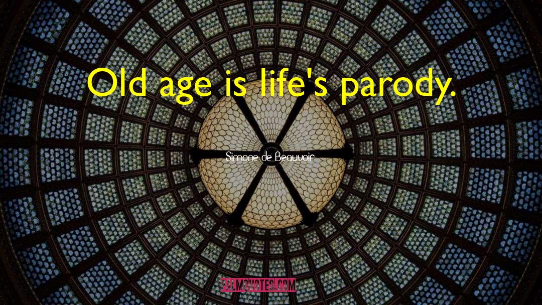 Simone De Beauvoir Quotes: Old age is life's parody.