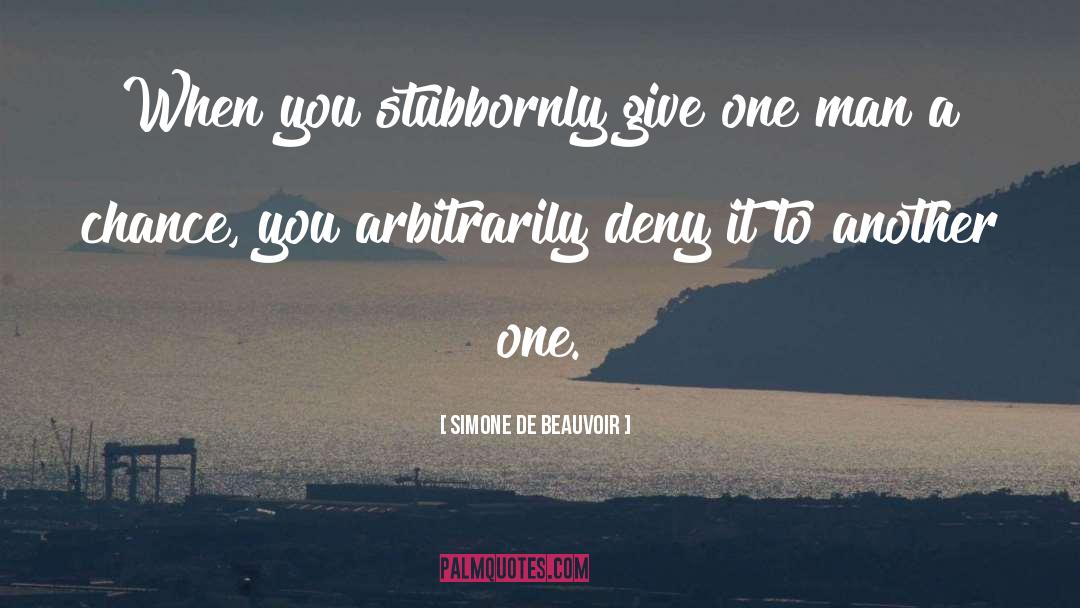 Simone De Beauvoir Quotes: When you stubbornly give one