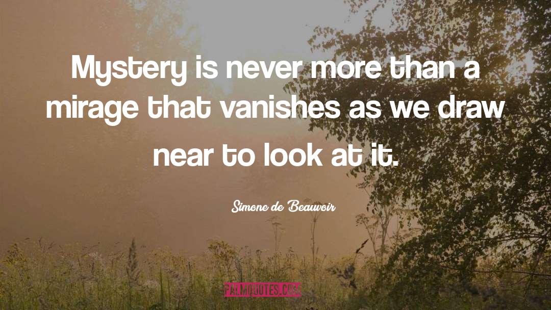 Simone De Beauvoir Quotes: Mystery is never more than