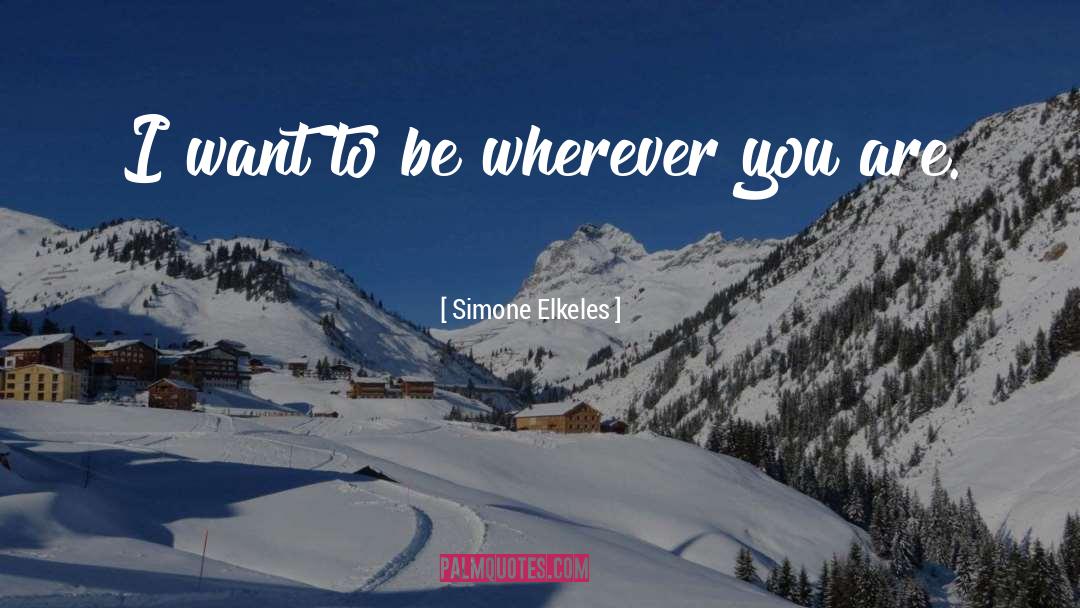 Simone Elkeles Quotes: I want to be wherever