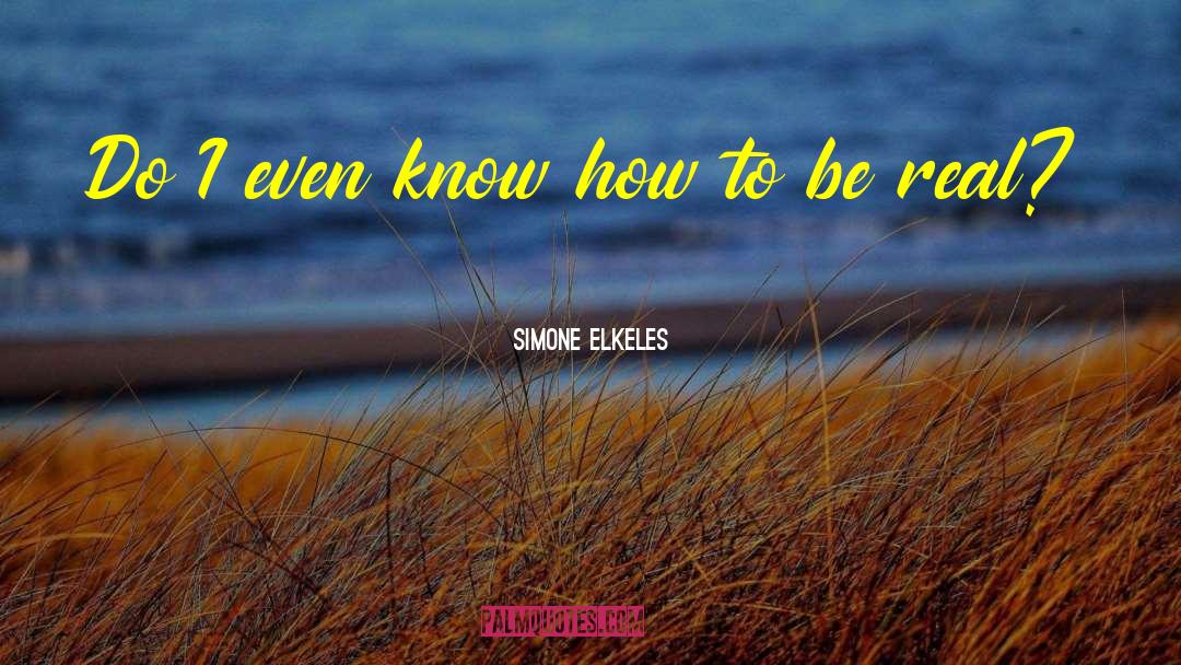 Simone Elkeles Quotes: Do I even know how