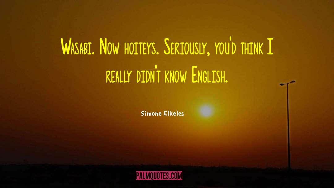 Simone Elkeles Quotes: Wasabi. Now hoiteys. Seriously, you'd