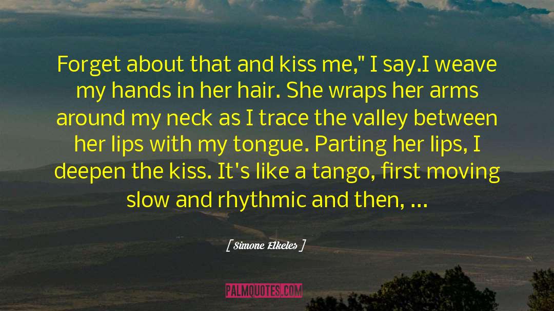 Simone Elkeles Quotes: Forget about that and kiss