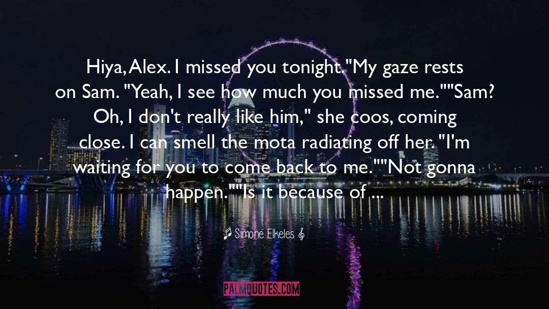 Simone Elkeles Quotes: Hiya, Alex. I missed you