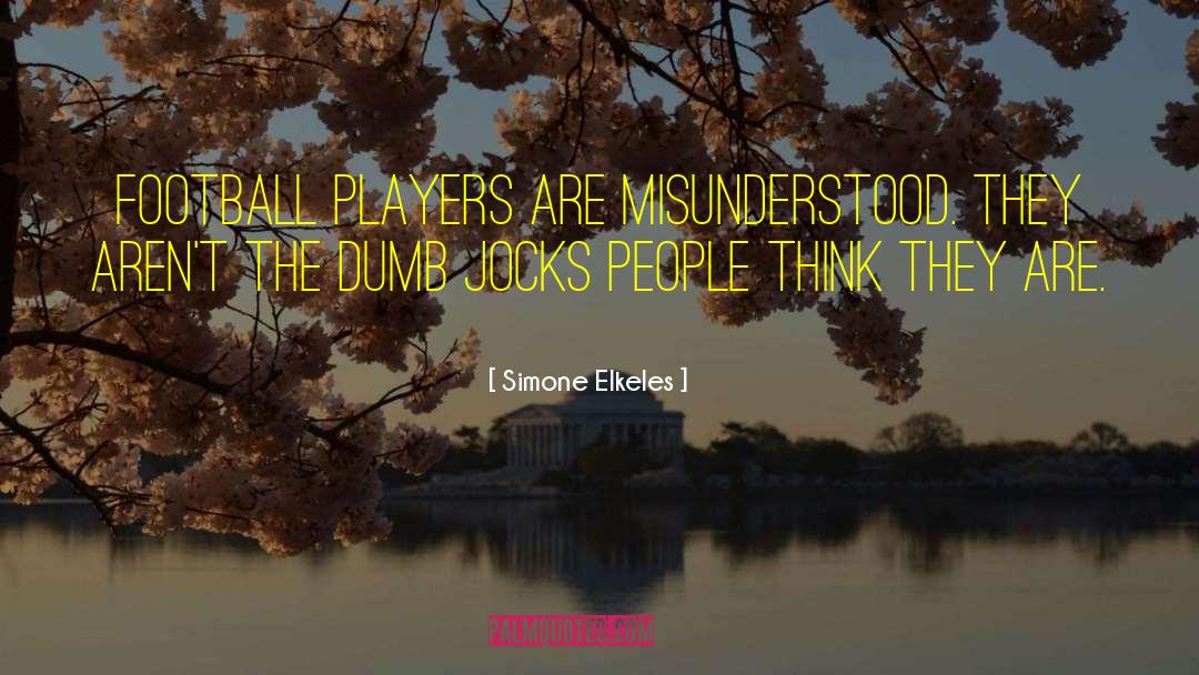 Simone Elkeles Quotes: Football players are misunderstood. They
