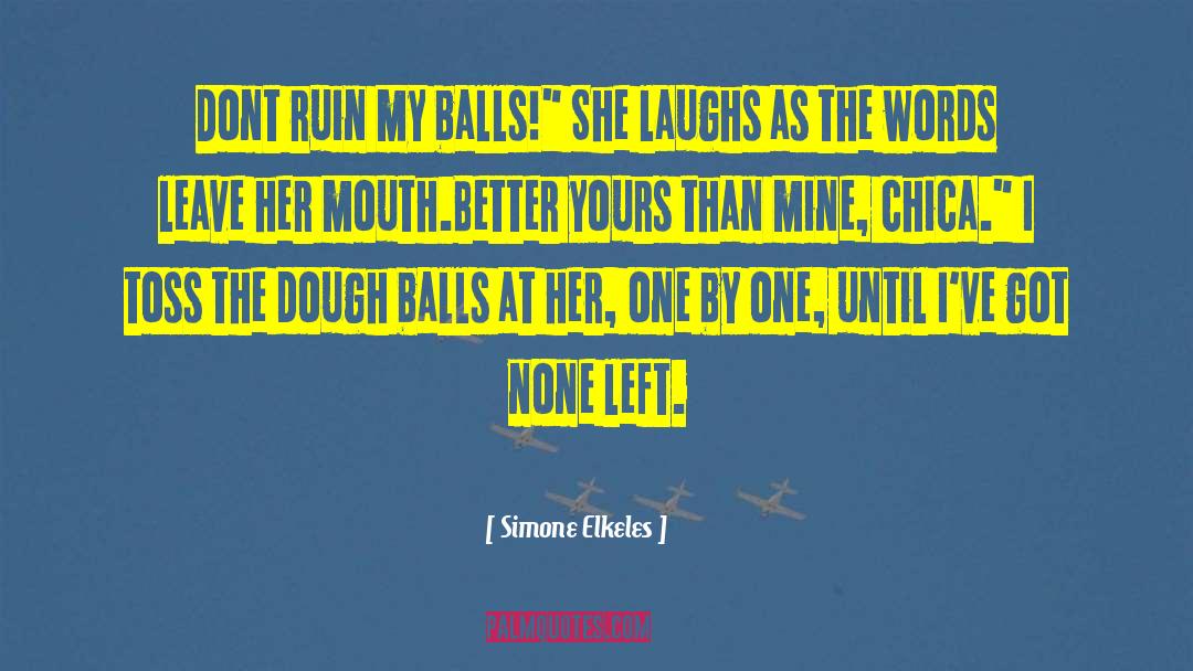 Simone Elkeles Quotes: Dont ruin my balls!