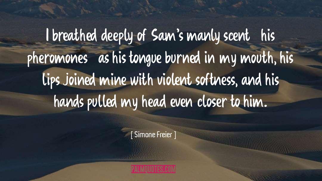 Simone Freier Quotes: I breathed deeply of Sam's