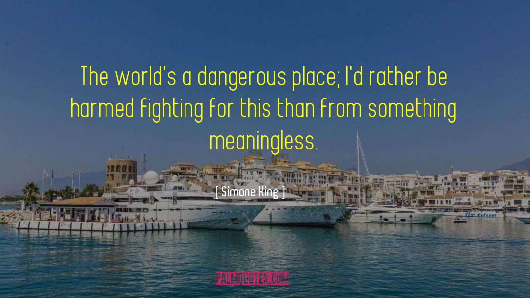 Simone King Quotes: The world's a dangerous place;