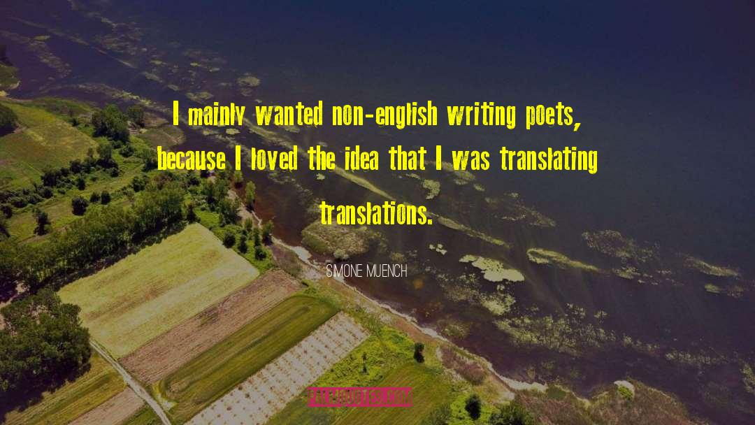 Simone Muench Quotes: I mainly wanted non-english writing
