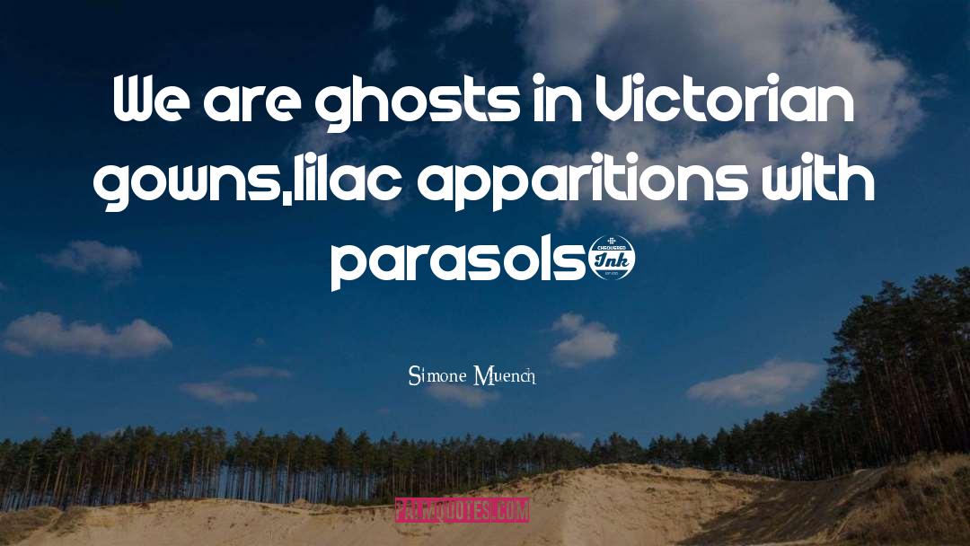 Simone Muench Quotes: We are ghosts in Victorian