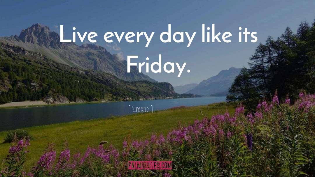 Simone Quotes: Live every day like its