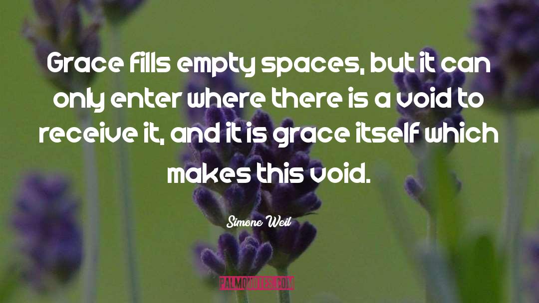 Simone Weil Quotes: Grace fills empty spaces, but