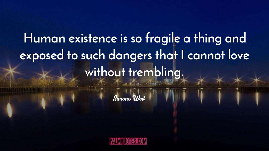 Simone Weil Quotes: Human existence is so fragile