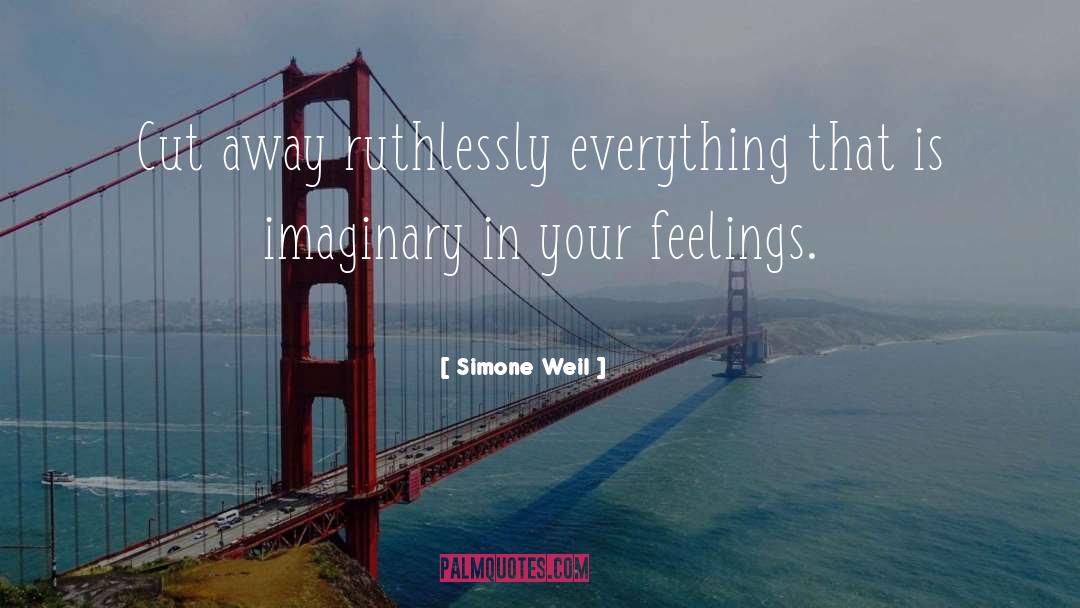 Simone Weil Quotes: Cut away ruthlessly everything that