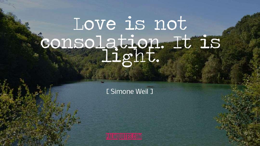 Simone Weil Quotes: Love is not consolation. It