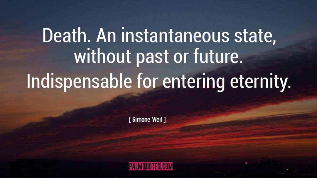 Simone Weil Quotes: Death. An instantaneous state, without