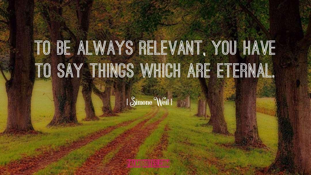 Simone Weil Quotes: To be always relevant, you