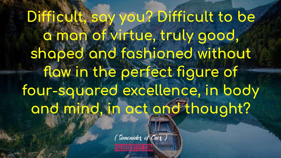Simonides Of Ceos Quotes: Difficult, say you? Difficult to