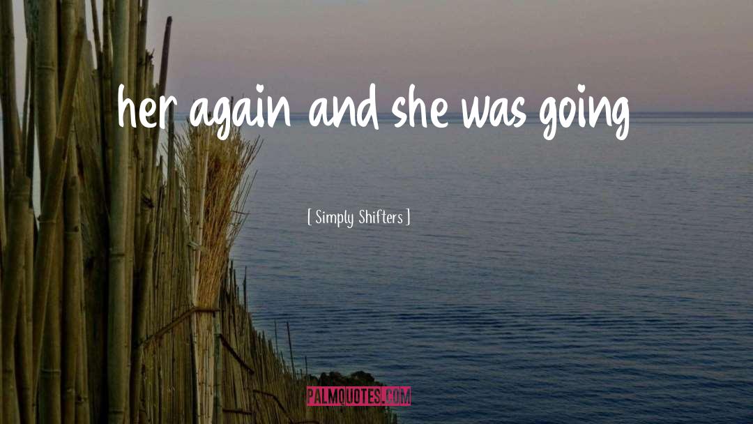 Simply Shifters Quotes: her again and she was