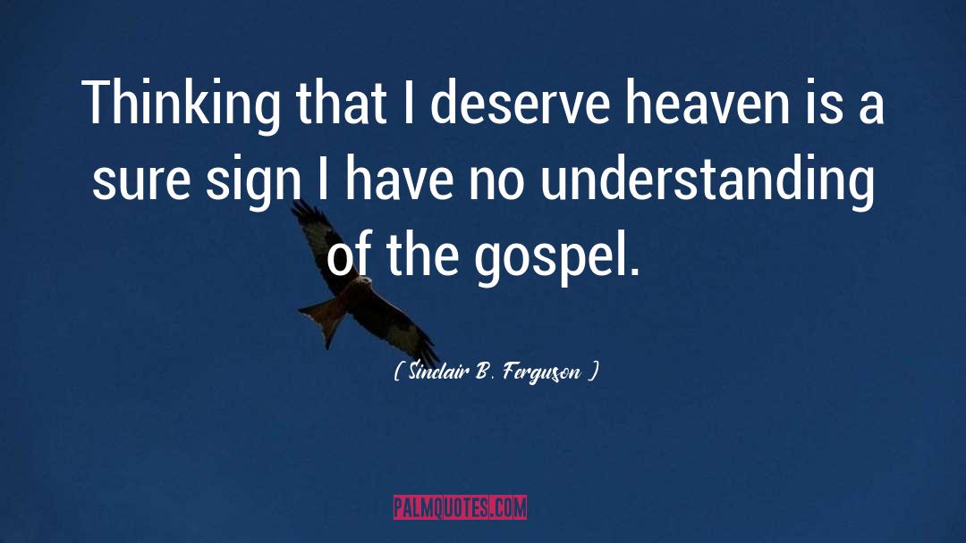 Sinclair B. Ferguson Quotes: Thinking that I deserve heaven