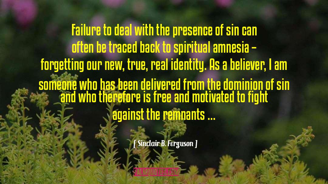 Sinclair B. Ferguson Quotes: Failure to deal with the
