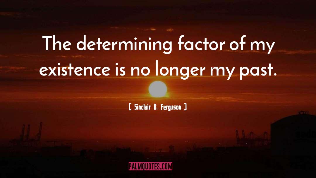 Sinclair B. Ferguson Quotes: The determining factor of my