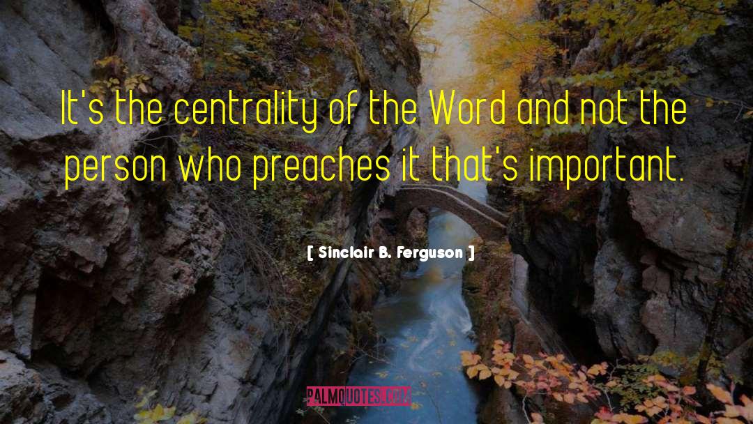 Sinclair B. Ferguson Quotes: It's the centrality of the