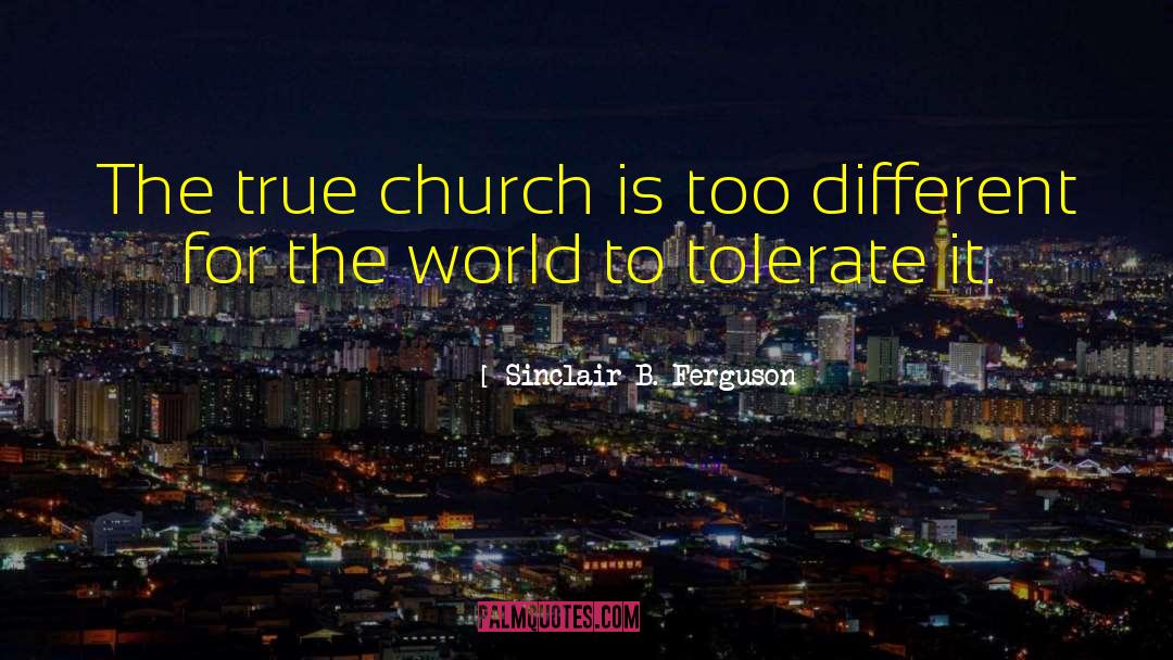Sinclair B. Ferguson Quotes: The true church is too