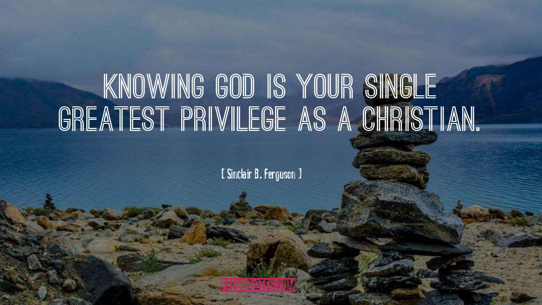 Sinclair B. Ferguson Quotes: Knowing God is your single