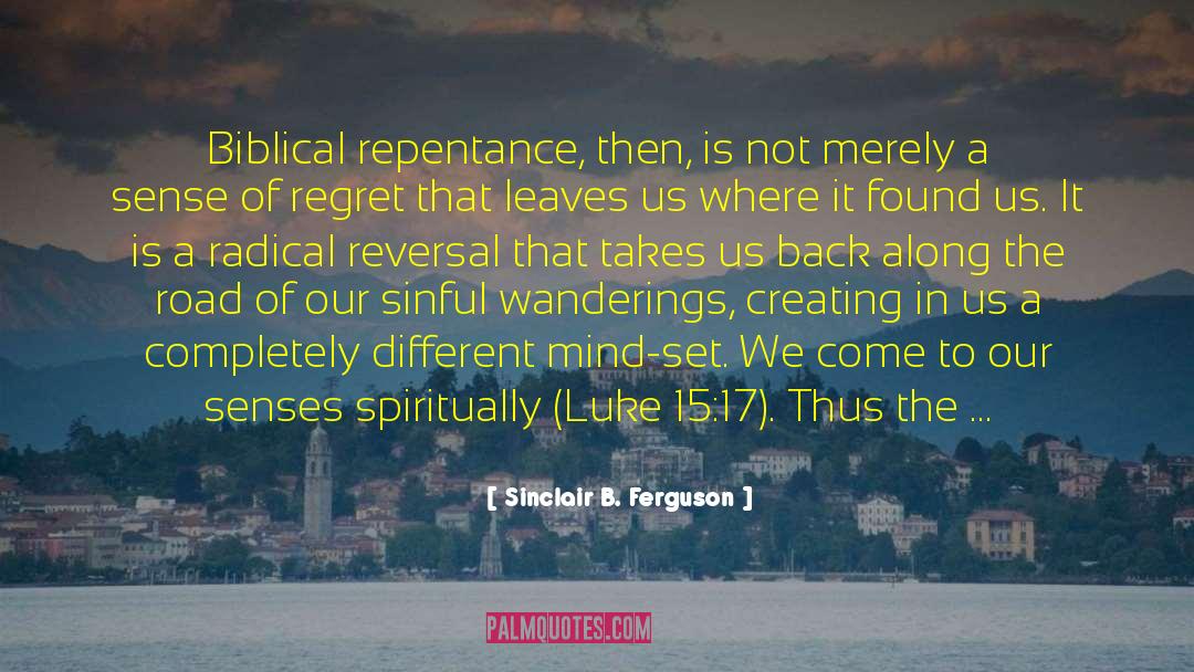 Sinclair B. Ferguson Quotes: Biblical repentance, then, is not