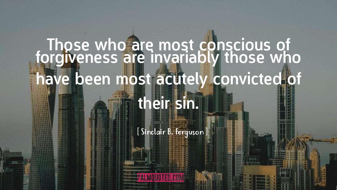 Sinclair B. Ferguson Quotes: Those who are most conscious